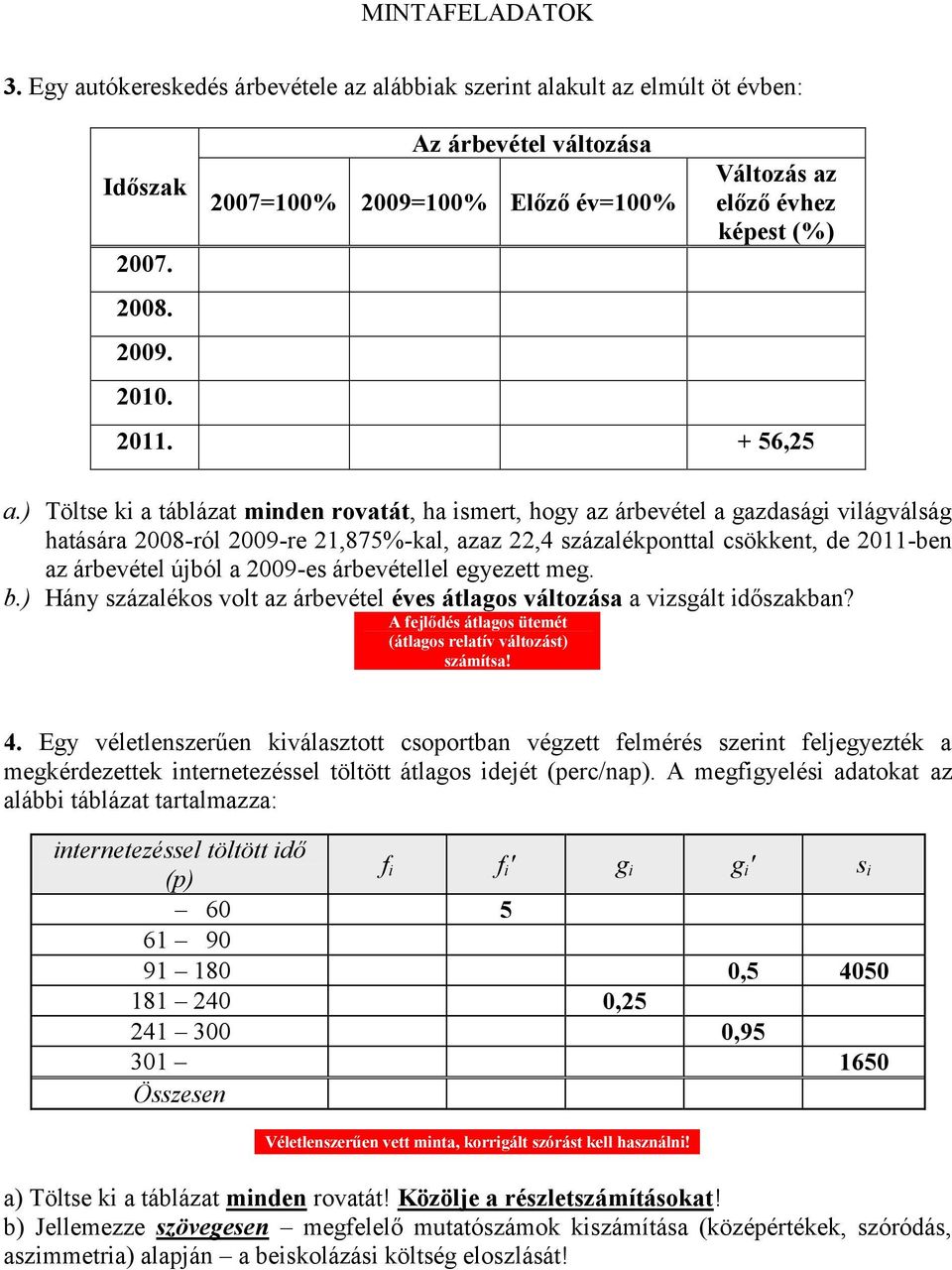 ) Töltse ki a táblázat minden rovatát, ha ismert, hogy az árbevétel a gazdasági világválság hatására 2008-ról 2009-re 21,875%-kal, azaz 22,4 százalékponttal csökkent, de 2011-ben az árbevétel újból a