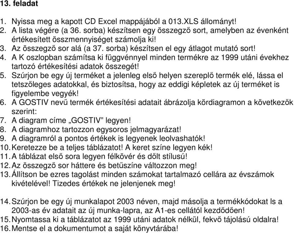 Szúrjon be egy új terméket a jelenleg elsı helyen szereplı termék elé, lássa el tetszıleges adatokkal, és biztosítsa, hogy az eddigi képletek az új terméket is figyelembe vegyék! 6.