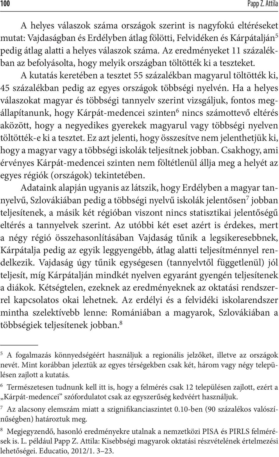 Az eredményeket 11 százalékban az befolyásolta, hogy melyik országban töltötték ki a teszteket.