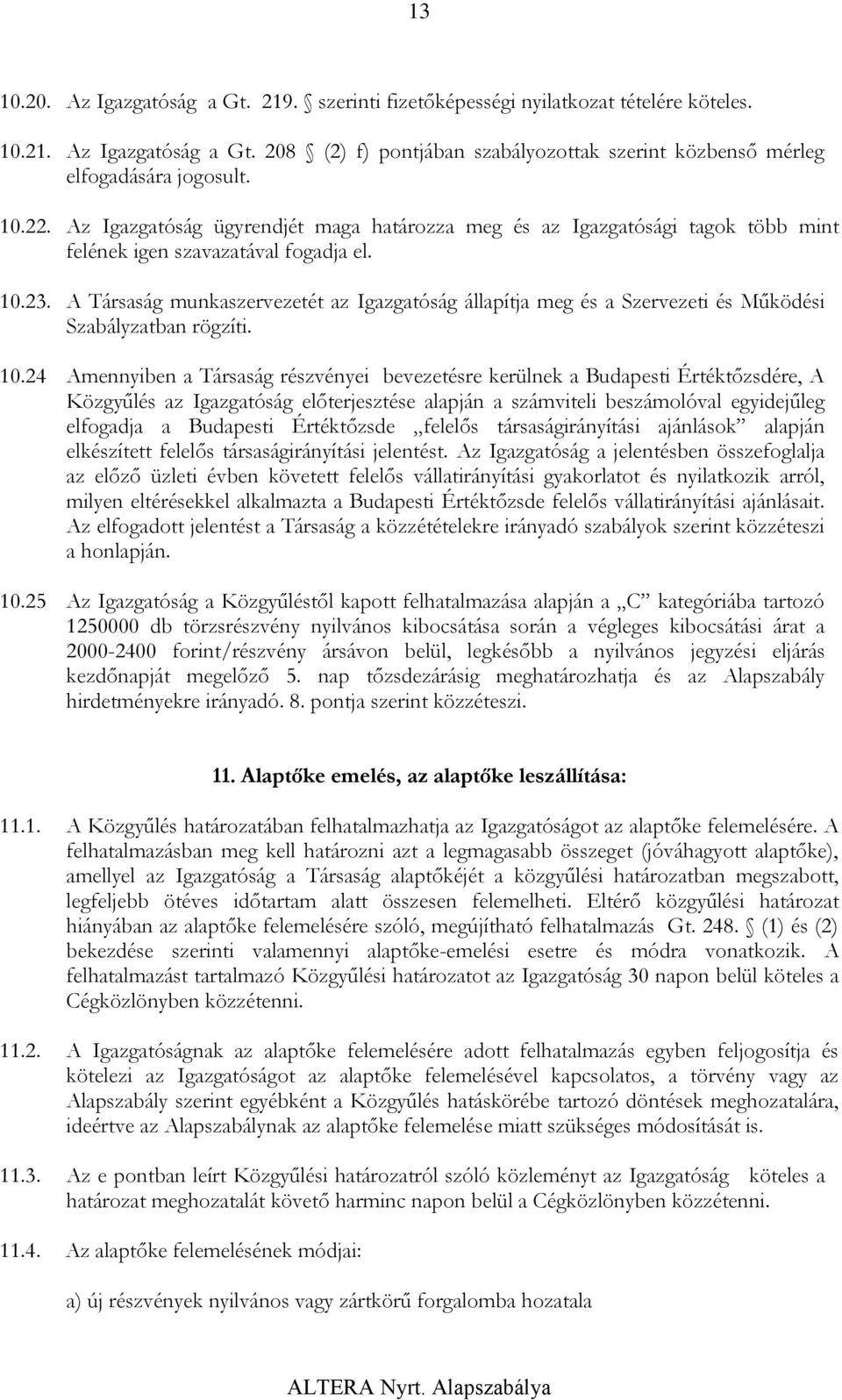 A Társaság munkaszervezetét az Igazgatóság állapítja meg és a Szervezeti és Működési Szabályzatban rögzíti. 10.