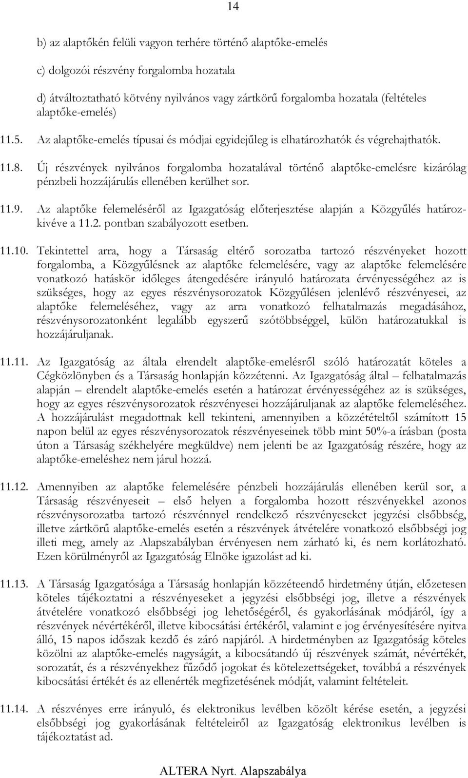 Új részvények nyilvános forgalomba hozatalával történő alaptőke-emelésre kizárólag pénzbeli hozzájárulás ellenében kerülhet sor. 11.9.