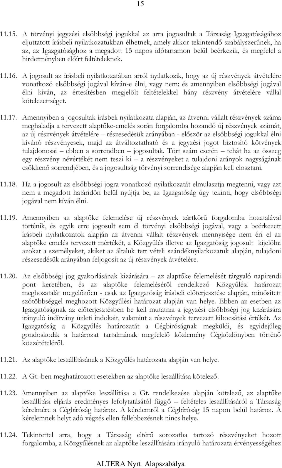 A jogosult az írásbeli nyilatkozatában arról nyilatkozik, hogy az új részvények átvételére vonatkozó elsőbbségi jogával kíván-e élni, vagy nem; és amennyiben elsőbbségi jogával élni kíván, az