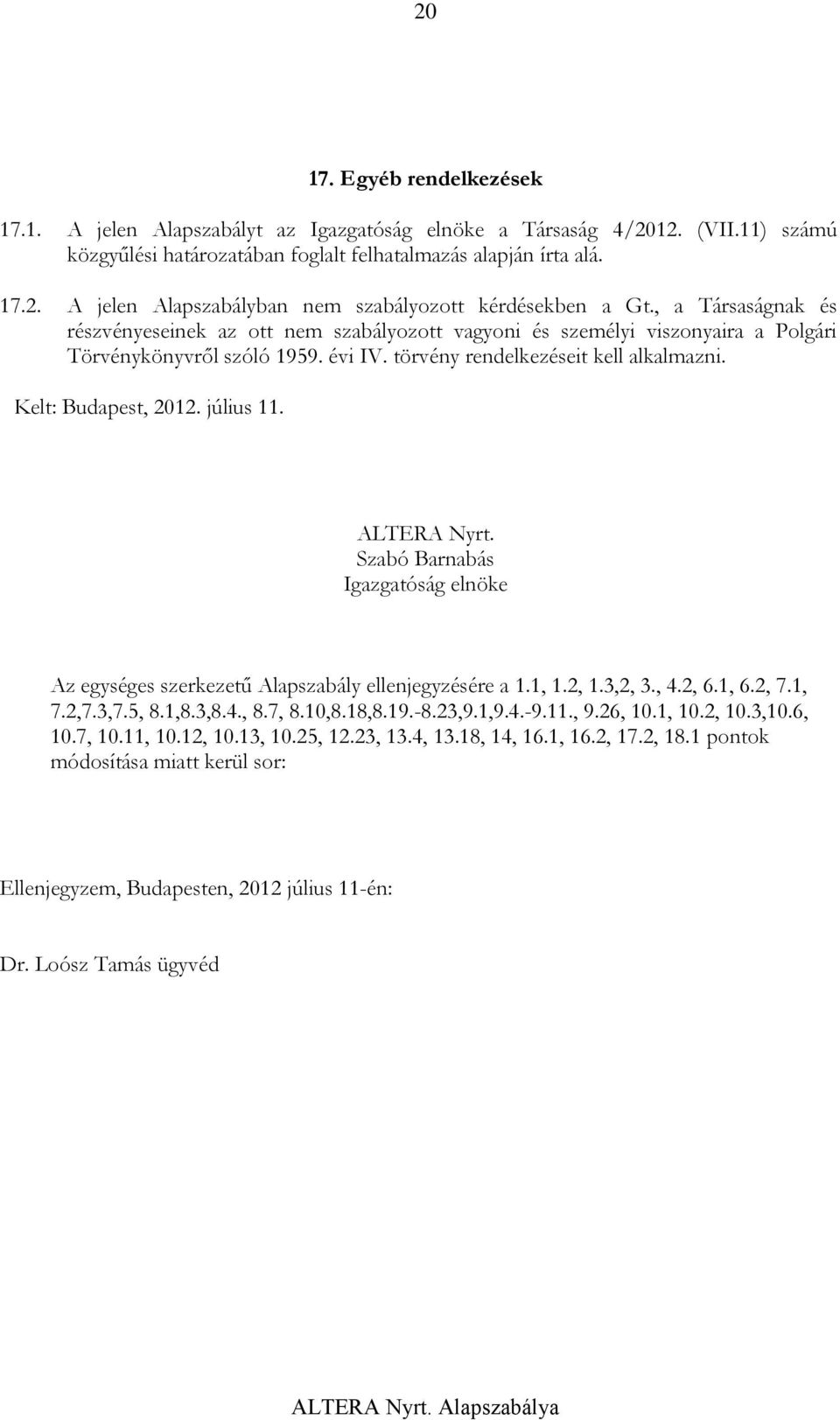 július 11. ALTERA Nyrt. Szabó Barnabás Igazgatóság elnöke Az egységes szerkezetű Alapszabály ellenjegyzésére a 1.1, 1.2, 1.3,2, 3., 4.2, 6.1, 6.2, 7.1, 7.2,7.3,7.5, 8.1,8.3,8.4., 8.7, 8.10,8.18,8.19.