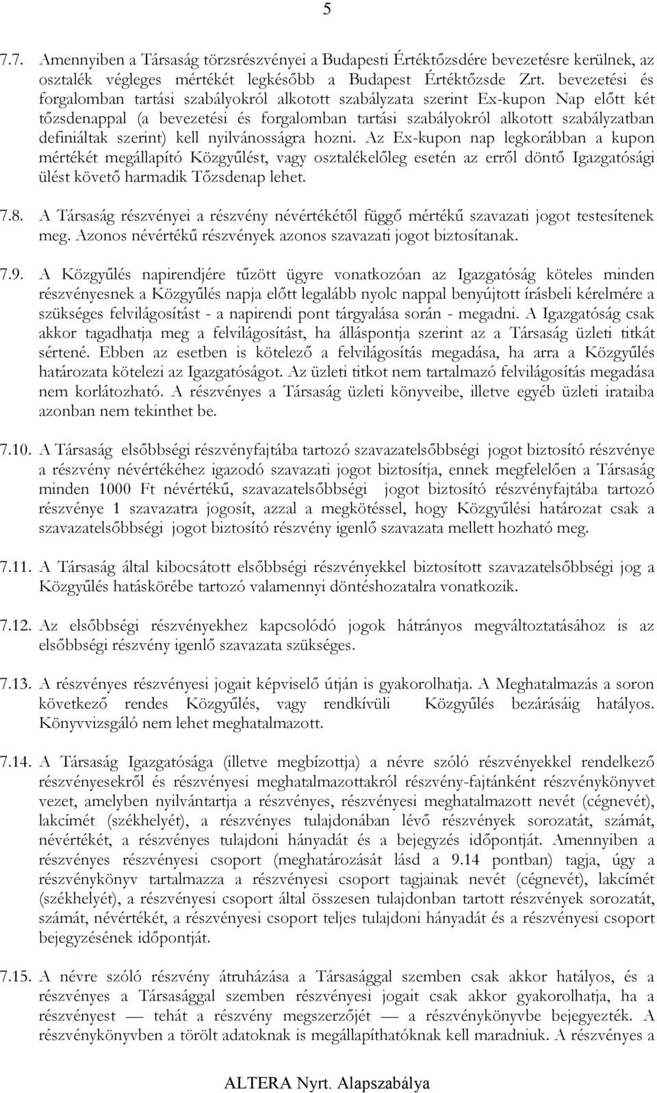 szerint) kell nyilvánosságra hozni. Az Ex-kupon nap legkorábban a kupon mértékét megállapító Közgyűlést, vagy osztalékelőleg esetén az erről döntő Igazgatósági ülést követő harmadik Tőzsdenap lehet.