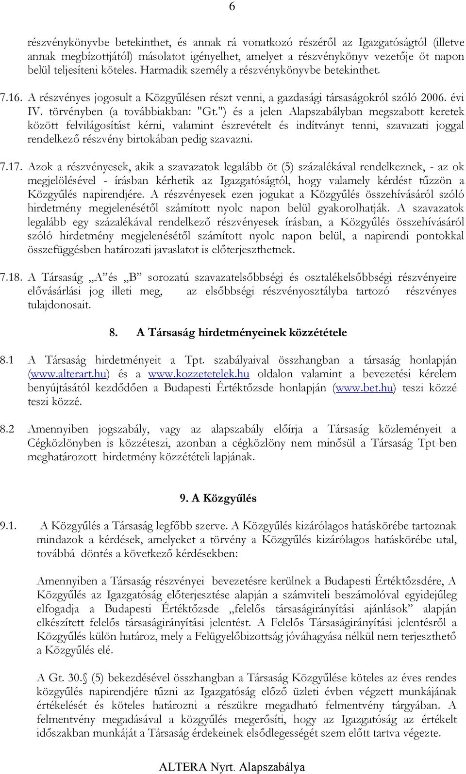 ") és a jelen Alapszabályban megszabott keretek között felvilágosítást kérni, valamint észrevételt és indítványt tenni, szavazati joggal rendelkező részvény birtokában pedig szavazni. 7.17.