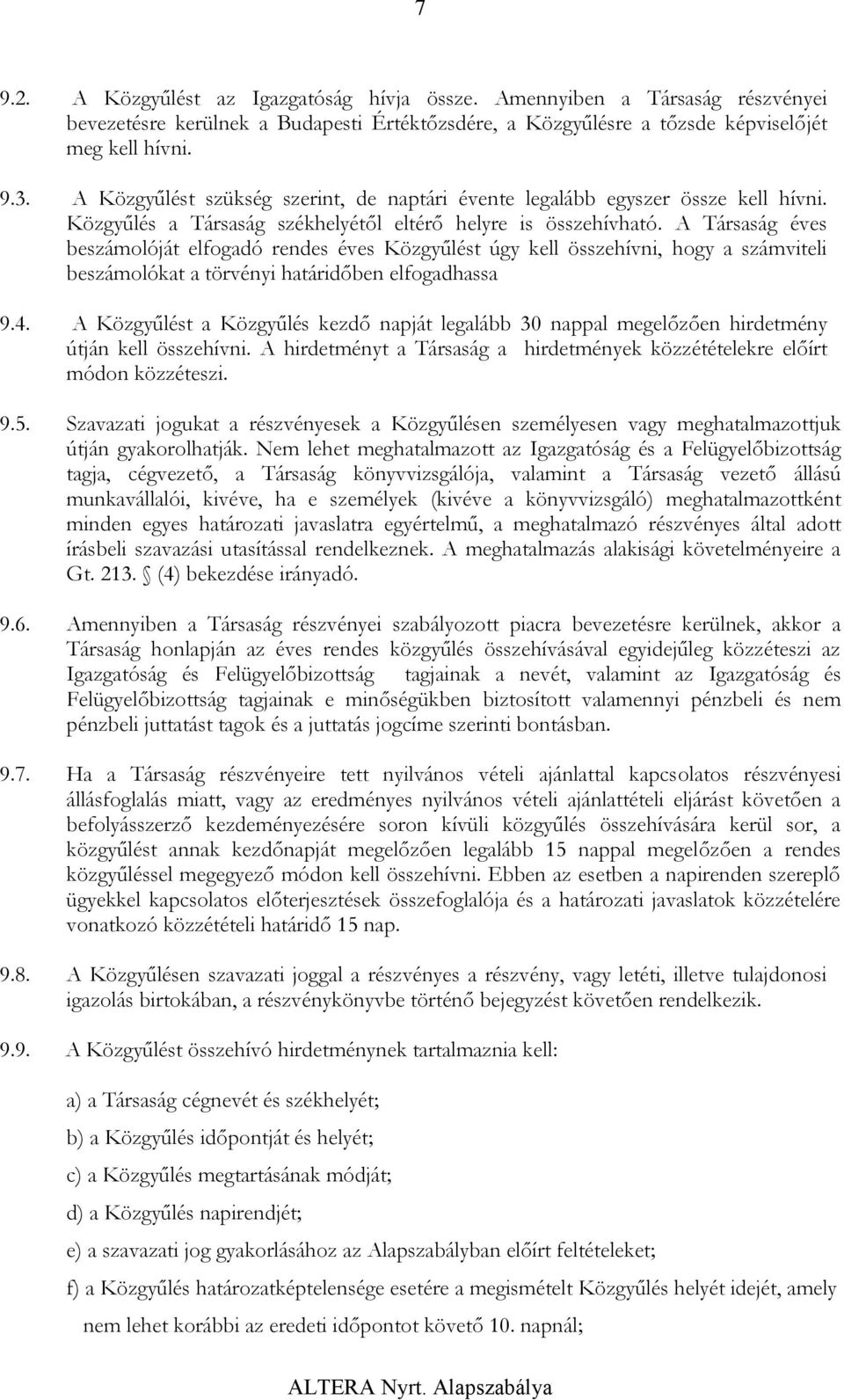 A Társaság éves beszámolóját elfogadó rendes éves Közgyűlést úgy kell összehívni, hogy a számviteli beszámolókat a törvényi határidőben elfogadhassa 9.4.