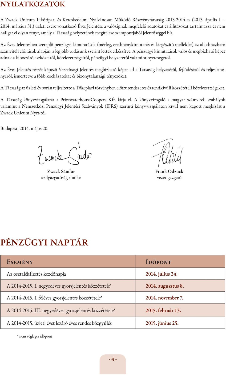 bír. Az Éves Jelentésben szereplő pénzügyi kimutatások (mérleg, eredménykimutatás és kiegészítő melléklet) az alkalmazható számviteli előírások alapján, a legjobb tudásunk szerint lettek elkészítve.