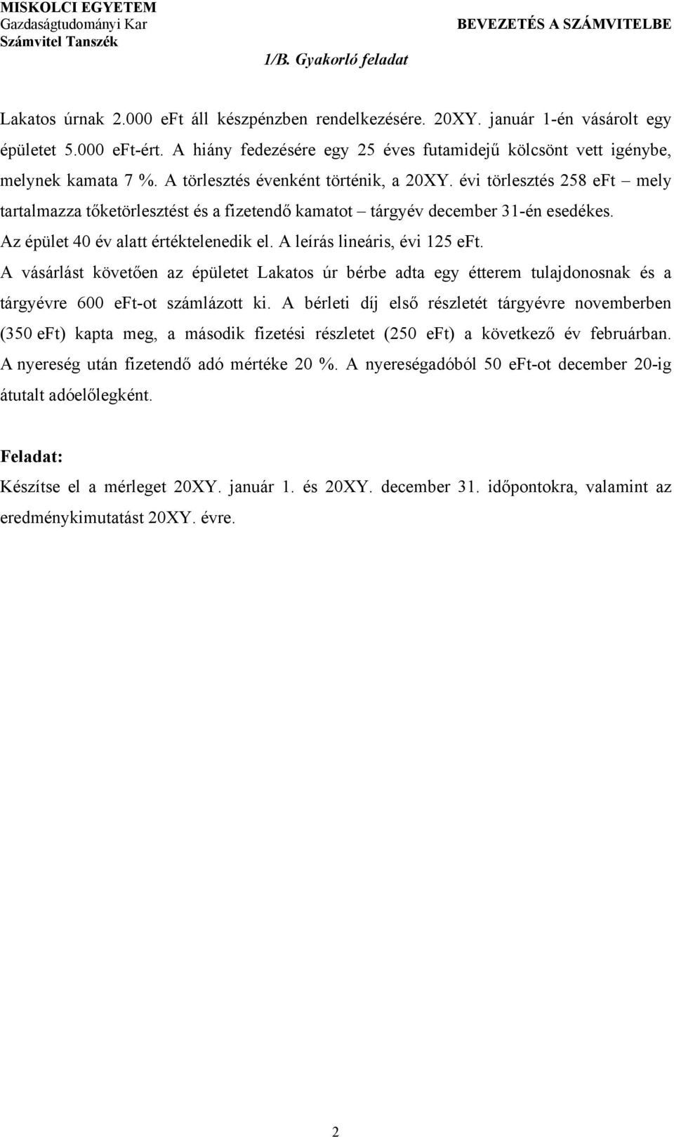 évi törlesztés 258 eft mely tartalmazza tőketörlesztést és a fizetendő kamatot tárgyév december 31-én esedékes. Az épület 40 év alatt értéktelenedik el. A leírás lineáris, évi 125 eft.