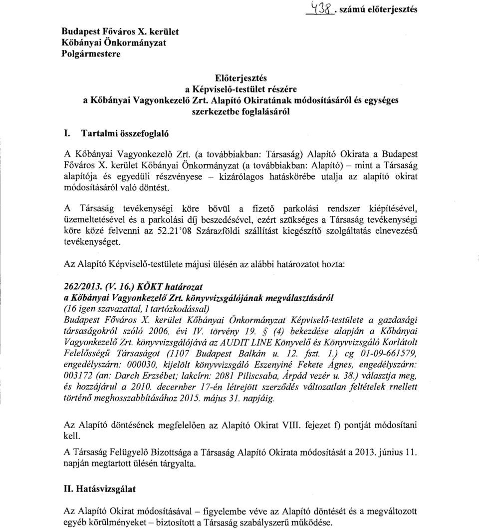 kerület Kőbányai Önkormányzat (a továbbiakban: Alapító)- mint a Társaság alapítója és egyedüli részvényese - kizárólagos hatáskörébe utalja az alapító okirat módosításáról való döntést.