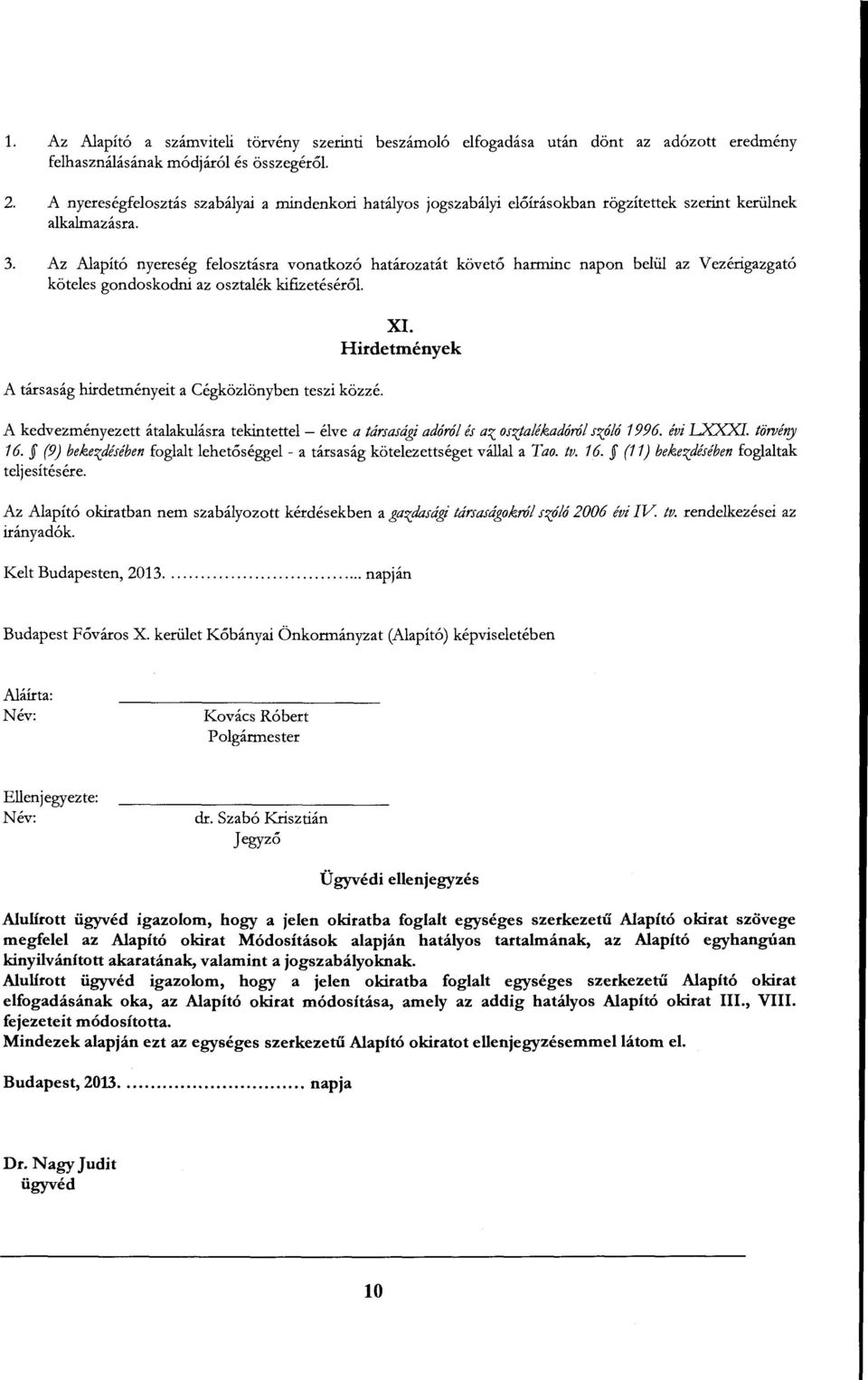 Az Alapító nyereség felosztásra vonatkozó határozatát követő harminc napon belül az V ezérigazgató köteles gondoskodrú az osztalék kiflzetéséről. A társaság hirdetményeit a Cégközlönyben teszi közzé.