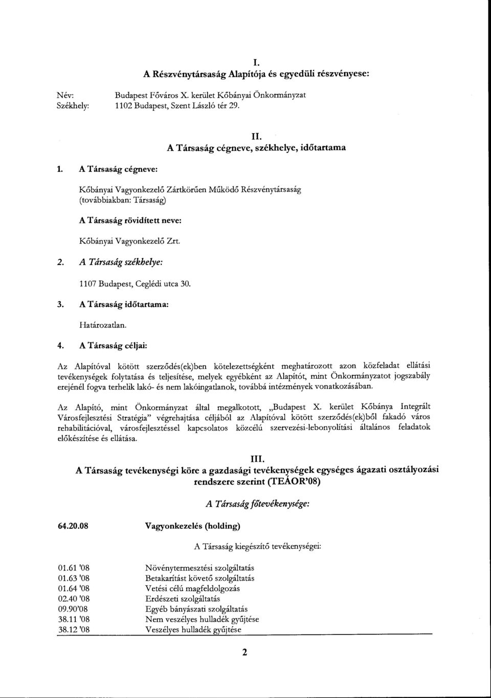 A Társaság cégneve: Kőbányai V agyonkezelő Zártkörűen Működő Részvénytársaság (továbbiakban: Társaság) A Társaság rövidített neve: Kőbányai V agyonkezelő Zrt. 2.