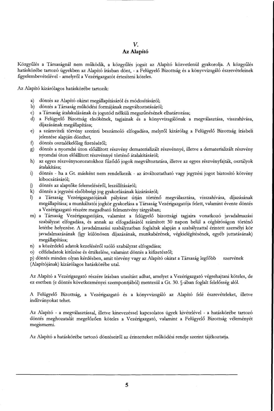 Az Alapító kizárólagos hatáskörébe tartozik: a) döntés az Alapító okirat megállapításáról és módosításáról; b) döntés a Társaság működési formájának megváltoztatásáról; c) a Társaság átalakulásának