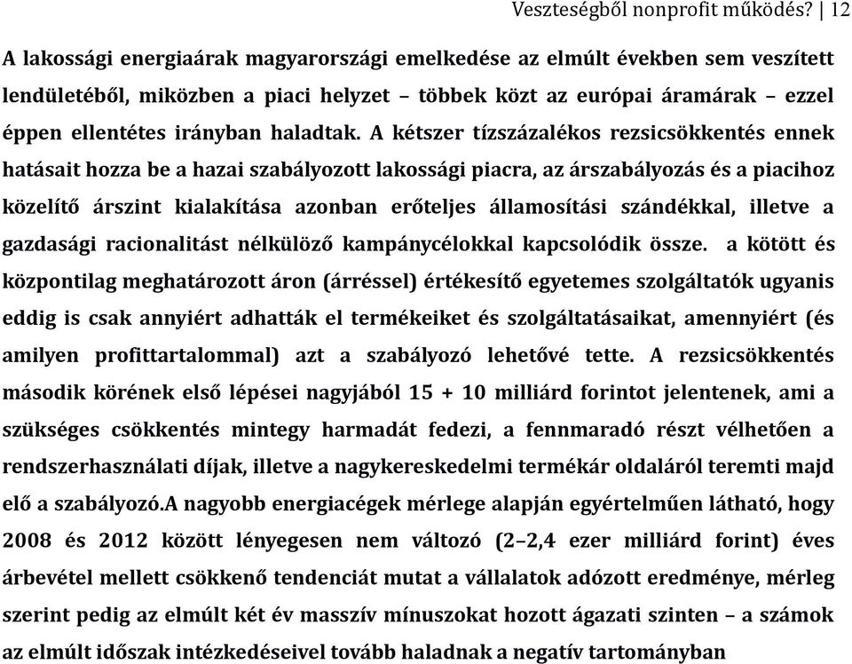 A kétszer tízszázalékos rezsicsökkentés ennek hatásait hozza be a hazai szabályozott lakossági piacra, az árszabályozás és a piacihoz közelítő árszint kialakítása azonban erőteljes államosítási