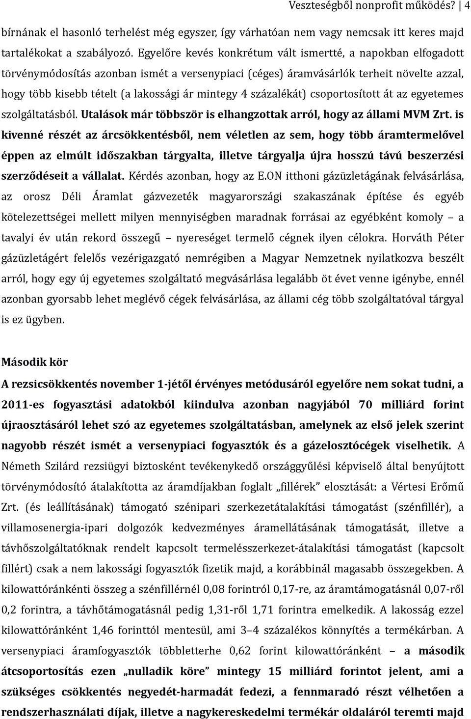 4 százalékát) csoportosított át az egyetemes szolgáltatásból. Utalások már többször is elhangzottak arról, hogy az állami MVM Zrt.