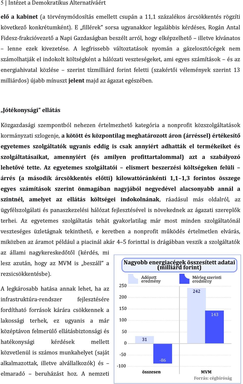 A legfrissebb változtatások nyomán a gázelosztócégek nem számolhatják el indokolt költségként a hálózati veszteségeket, ami egyes számítások és az energiahivatal közlése szerint tízmilliárd forint