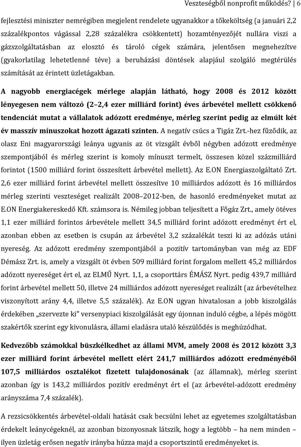 az elosztó és tároló cégek számára, jelentősen megnehezítve (gyakorlatilag lehetetlenné téve) a beruházási döntések alapjául szolgáló megtérülés számítását az érintett üzletágakban.