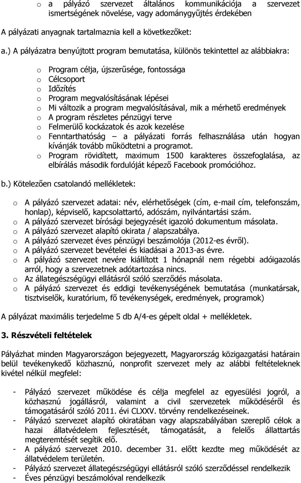 program megvalósításával, mik a mérhető eredmények o A program részletes pénzügyi terve o Felmerülő kockázatok és azok kezelése o Fenntarthatóság a pályázati forrás felhasználása után hogyan kívánják