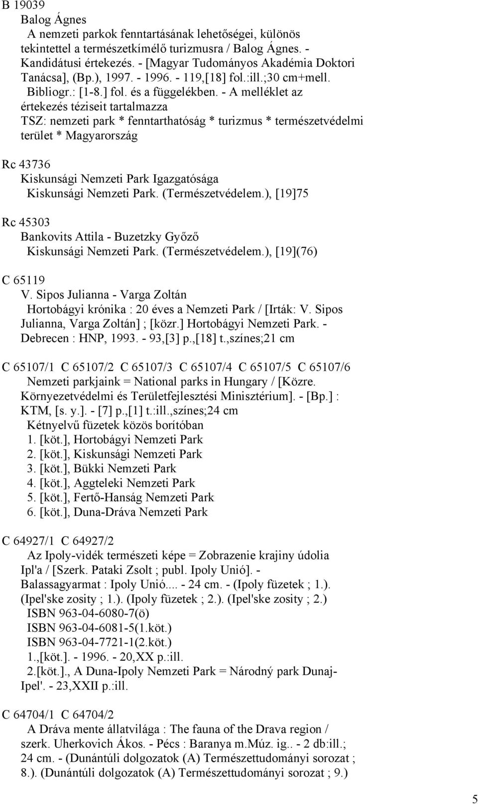 - A melléklet az értekezés téziseit tartalmazza TSZ: nemzeti park * fenntarthatóság * turizmus * természetvédelmi terület * Magyarország Rc 43736 Kiskunsági Nemzeti Park Igazgatósága Kiskunsági