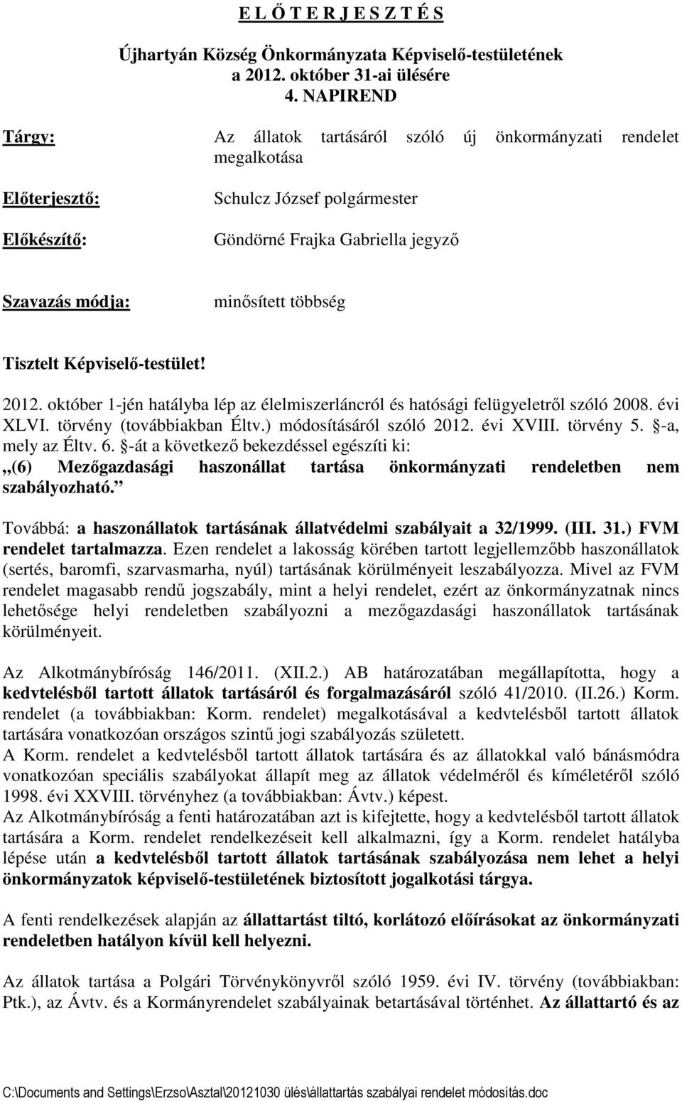 többség Tisztelt Képviselő-testület! 2012. október 1-jén hatályba lép az élelmiszerláncról és hatósági felügyeletről szóló 2008. évi XLVI. törvény (továbbiakban Éltv.) módosításáról szóló 2012.