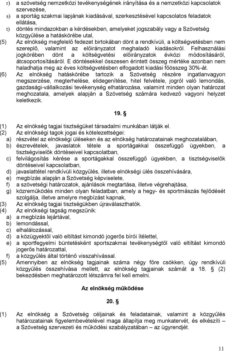 valamint az előirányzatot meghaladó kiadásokról. Felhasználási jogkörében dönt a költségvetési előirányzatok évközi módosításáról, átcsoportosításáról.