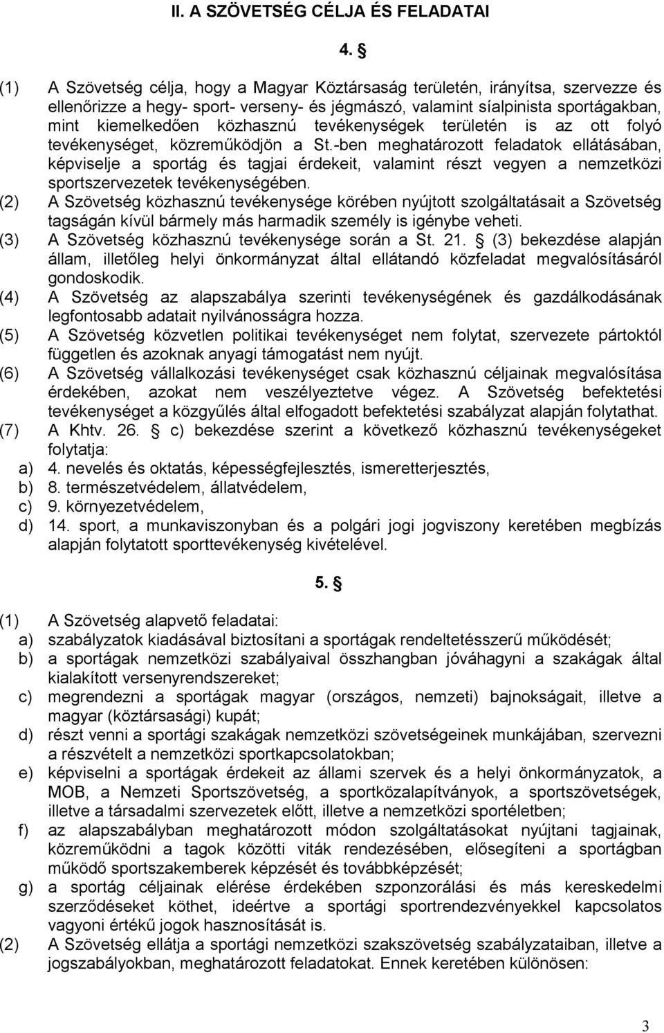 -ben meghatározott feladatok ellátásában, képviselje a sportág és tagjai érdekeit, valamint részt vegyen a nemzetközi sportszervezetek tevékenységében.