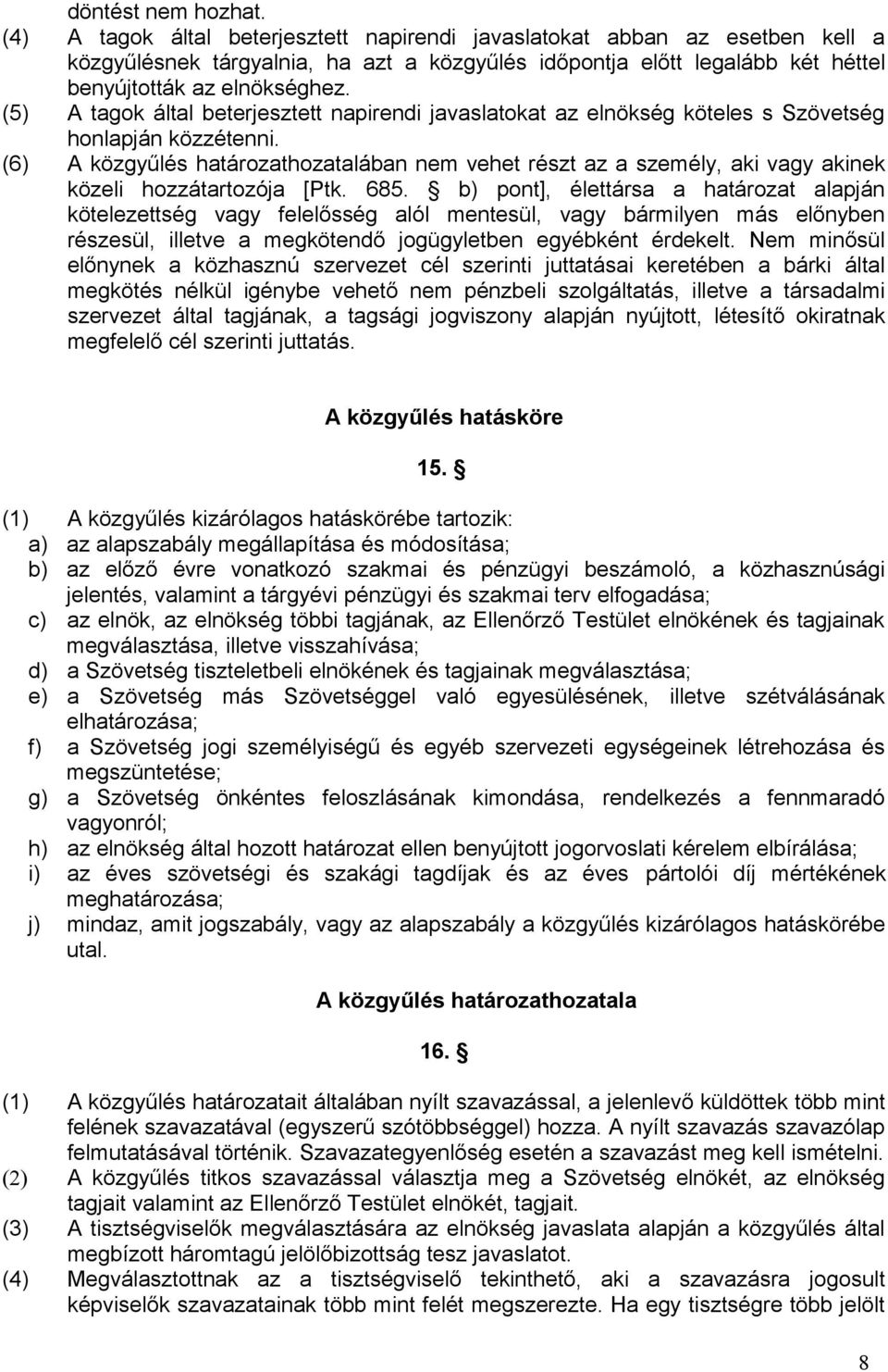 (5) A tagok által beterjesztett napirendi javaslatokat az elnökség köteles s Szövetség honlapján közzétenni.