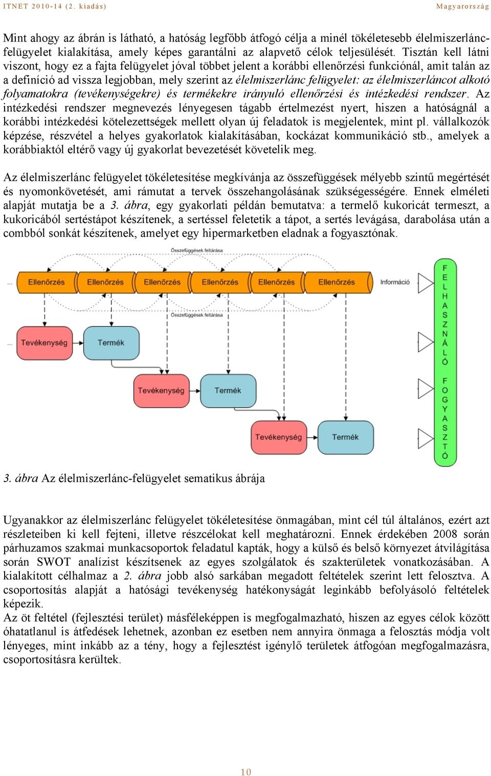 Tisztán kell látni viszont, hogy ez a fajta felügyelet jóval többet jelent a korábbi ellenőrzési funkciónál, amit talán az a definíció ad vissza legjobban, mely szerint az élelmiszerlánc felügyelet: