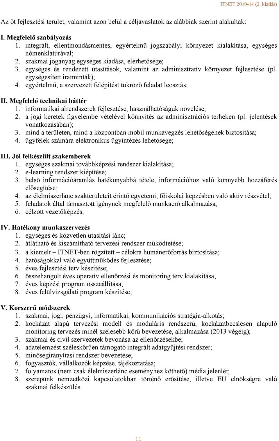 egységes és rendezett utasítások, valamint az adminisztratív környezet fejlesztése (pl. egységesített iratminták); 4. egyértelmű, a szervezeti felépítést tükröző feladat leosztás; II.