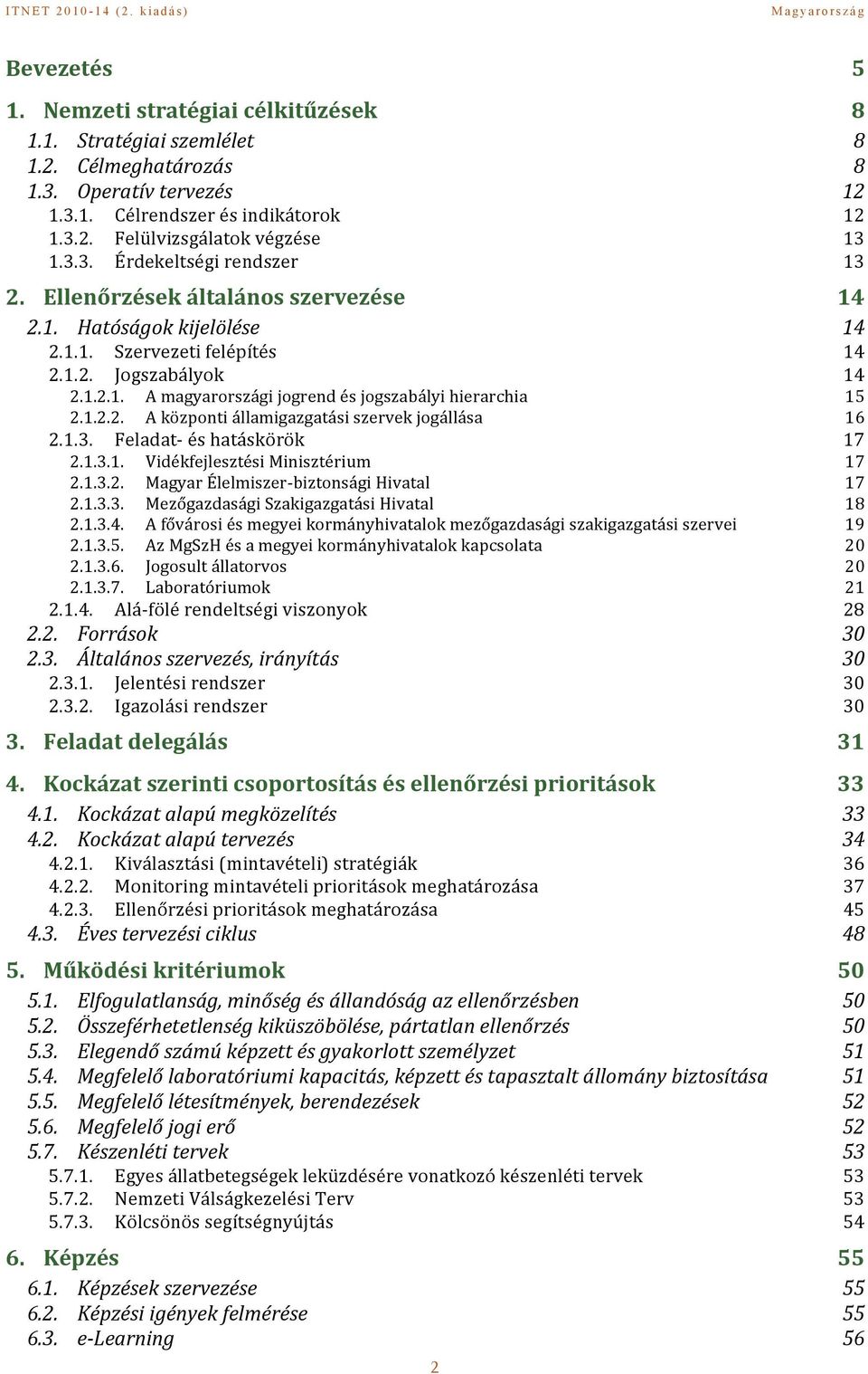 1.2.2. A központi államigazgatási szervek jogállása 16 2.1.3. Feladat- és hatáskörök 17 2.1.3.1. Vidékfejlesztési Minisztérium 17 2.1.3.2. Magyar Élelmiszer- biztonsági Hivatal 17 2.1.3.3. Mezőgazdasági Szakigazgatási Hivatal 18 2.