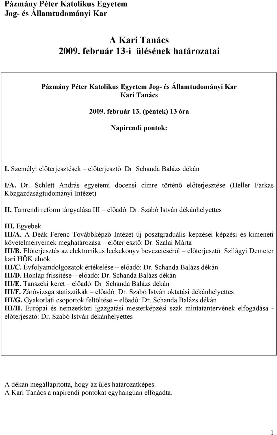 Schanda Balázs dékán I/A. Dr. Schlett András egyetemi docensi címre történő előterjesztése (Heller Farkas Közgazdaságtudományi Intézet) II. Tanrendi reform tárgyalása III. előadó: Dr.