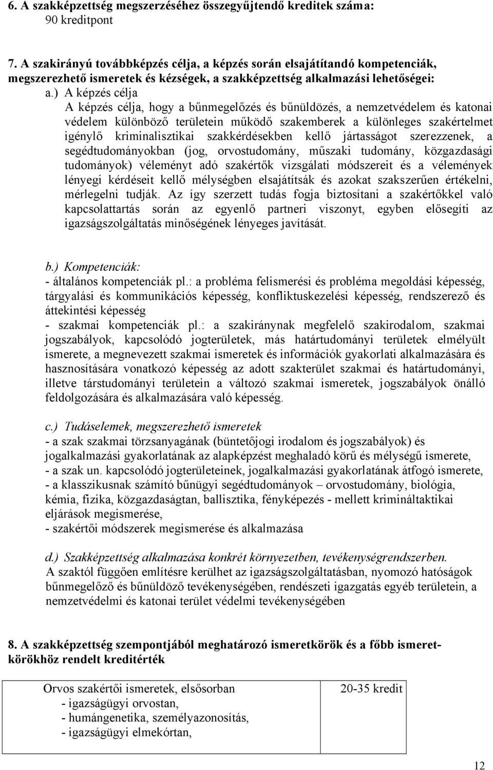 ) A képzés célja A képzés célja, hogy a bűnmegelőzés és bűnüldözés, a nemzetvédelem és katonai védelem különböző területein működő szakemberek a különleges szakértelmet igénylő kriminalisztikai