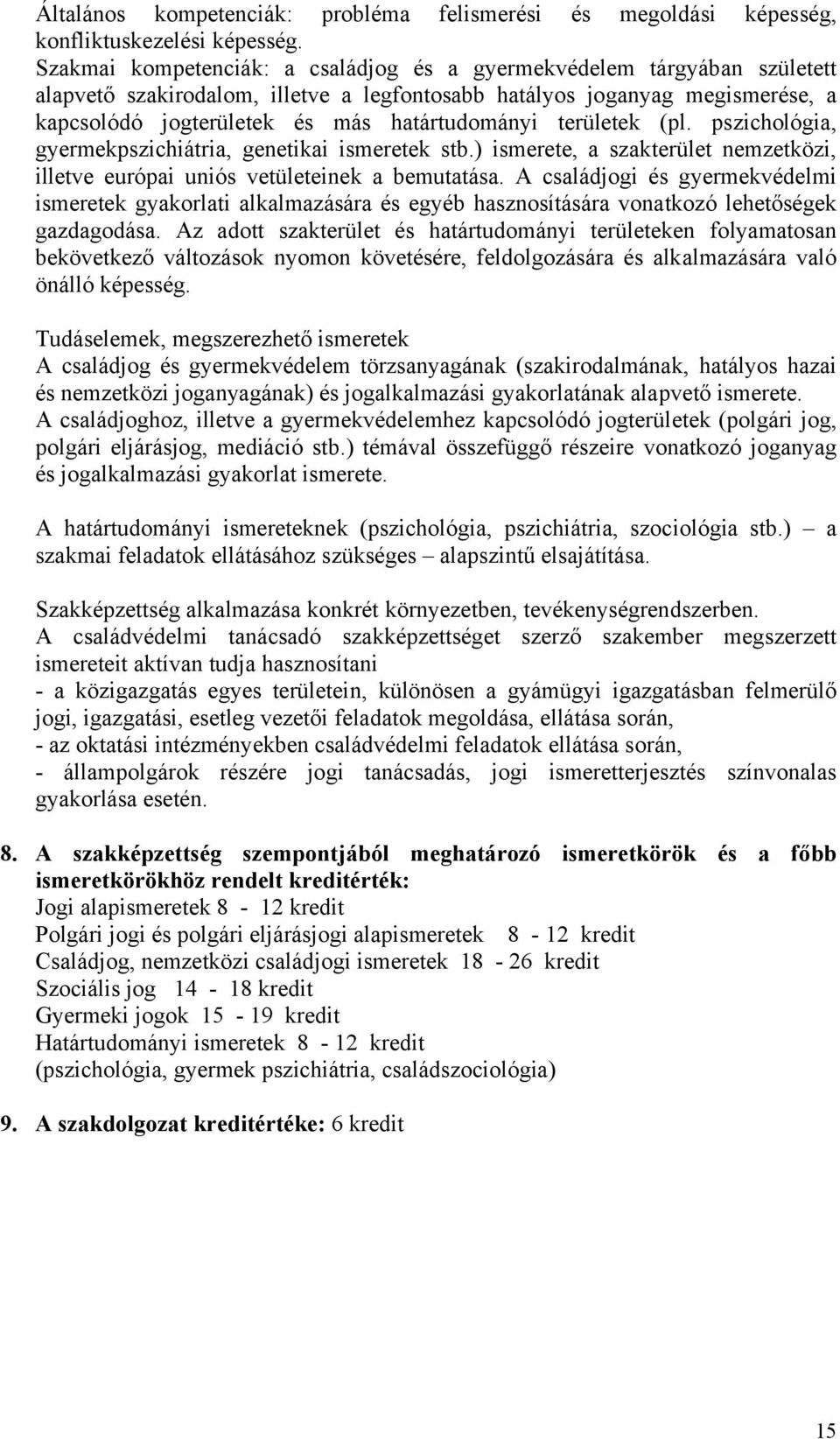 területek (pl. pszichológia, gyermekpszichiátria, genetikai ismeretek stb.) ismerete, a szakterület nemzetközi, illetve európai uniós vetületeinek a bemutatása.