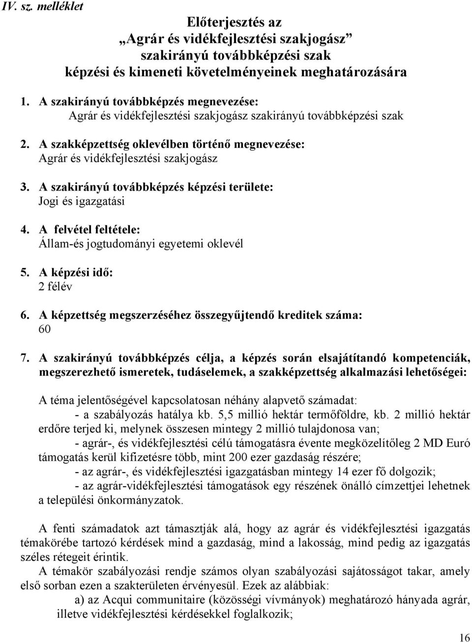 A szakirányú továbbképzés képzési területe: Jogi és igazgatási 4. A felvétel feltétele: Állam-és jogtudományi egyetemi oklevél 5. A képzési idő: 2 félév 6.