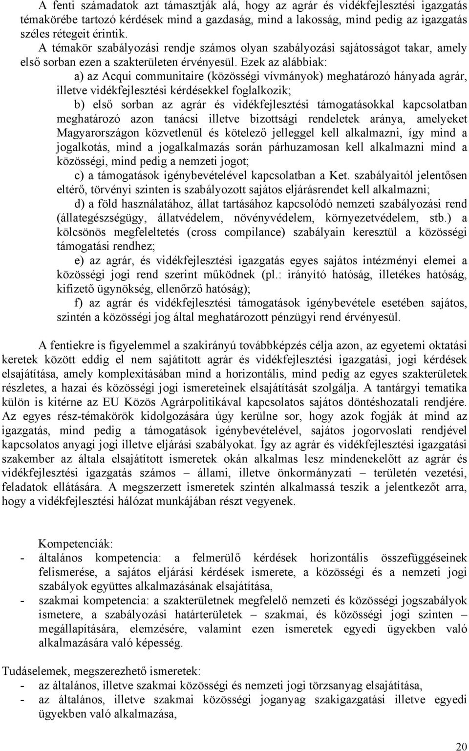 Ezek az alábbiak: a) az Acqui communitaire (közösségi vívmányok) meghatározó hányada agrár, illetve vidékfejlesztési kérdésekkel foglalkozik; b) első sorban az agrár és vidékfejlesztési