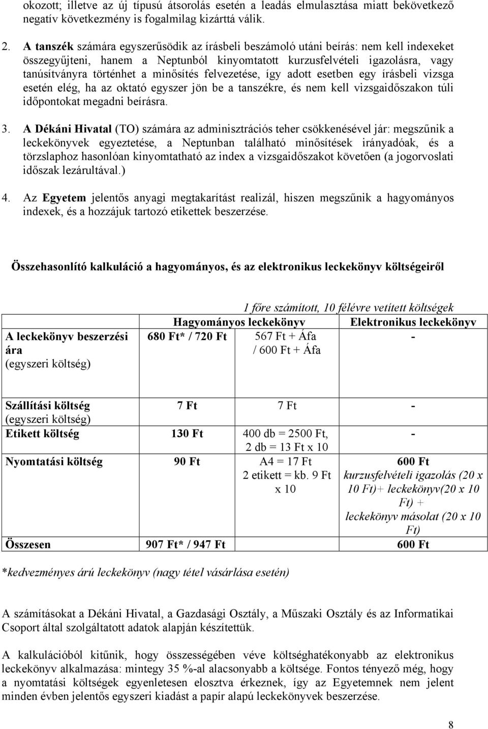 minősítés felvezetése, így adott esetben egy írásbeli vizsga esetén elég, ha az oktató egyszer jön be a tanszékre, és nem kell vizsgaidőszakon túli időpontokat megadni beírásra. 3.