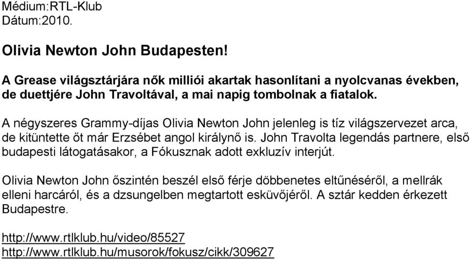 A négyszeres Grammy-díjas Olivia Newton John jelenleg is tíz világszervezet arca, de kitüntette őt már Erzsébet angol királynő is.