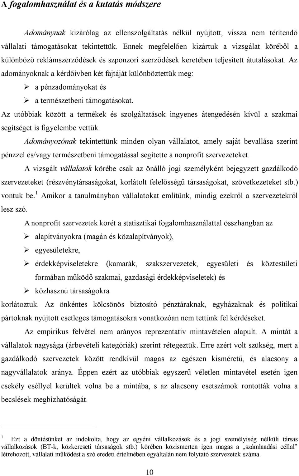 Az adományoknak a kérdőívben két fajtáját különböztettük meg: a pénzadományokat és a természetbeni támogatásokat.