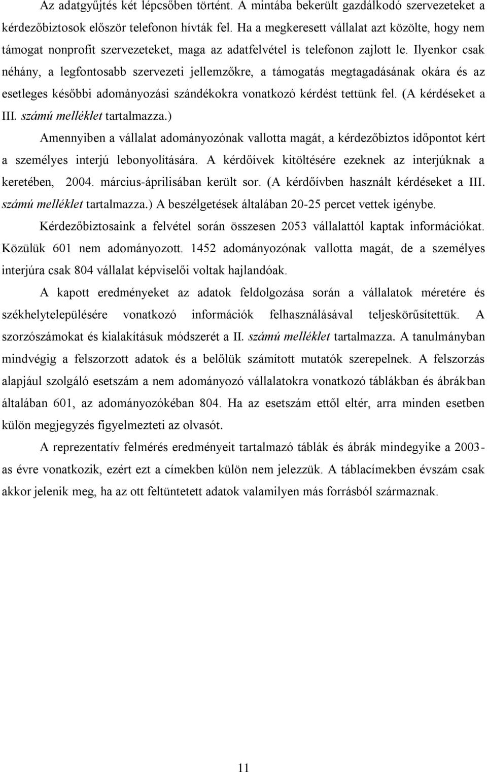 Ilyenkor csak néhány, a legfontosabb szervezeti jellemzőkre, a támogatás megtagadásának okára és az esetleges későbbi adományozási szándékokra vonatkozó kérdést tettünk fel. (A kérdéseket a III.