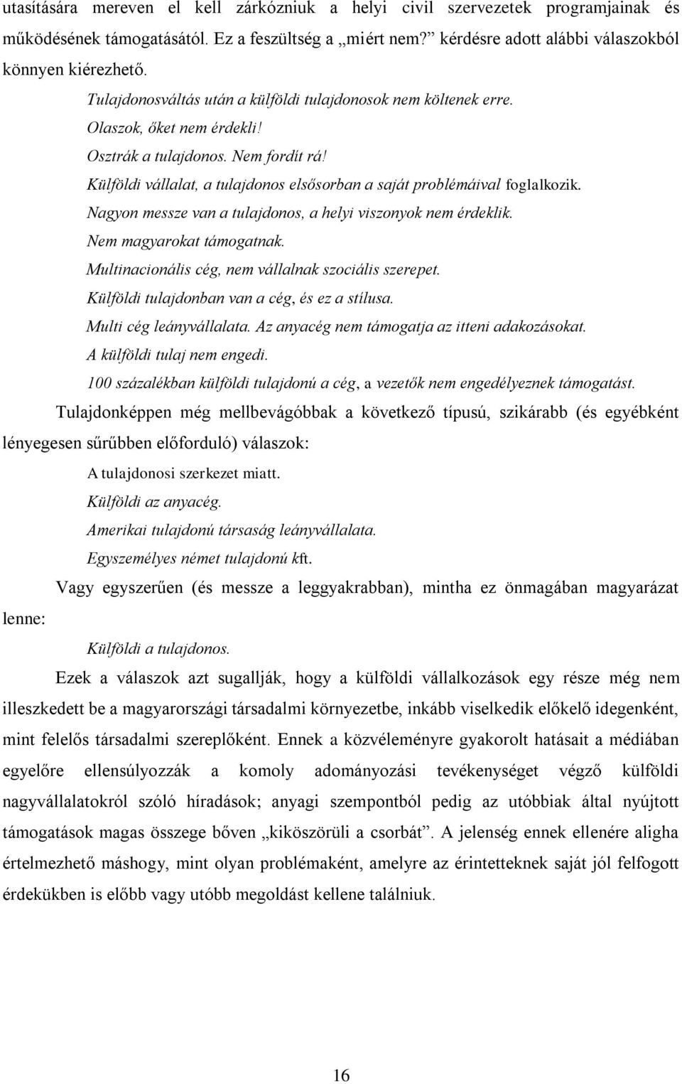 Külföldi vállalat, a tulajdonos elsősorban a saját problémáival foglalkozik. Nagyon messze van a tulajdonos, a helyi viszonyok nem érdeklik. Nem magyarokat támogatnak.