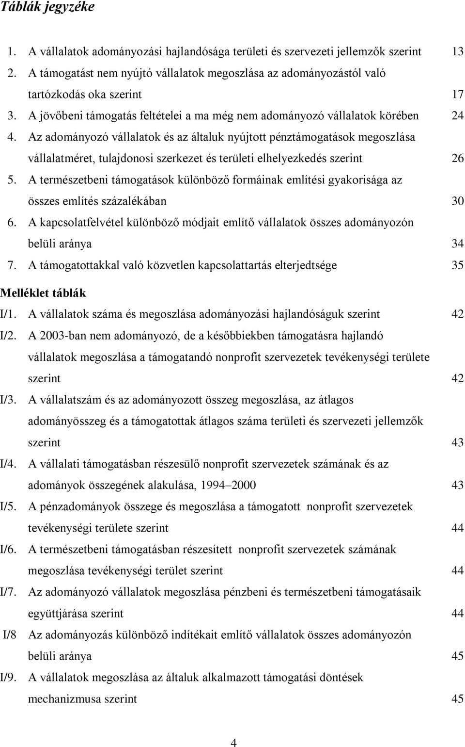 Az adományozó vállalatok és az általuk nyújtott pénztámogatások megoszlása vállalatméret, tulajdonosi szerkezet és területi elhelyezkedés szerint 26 5.