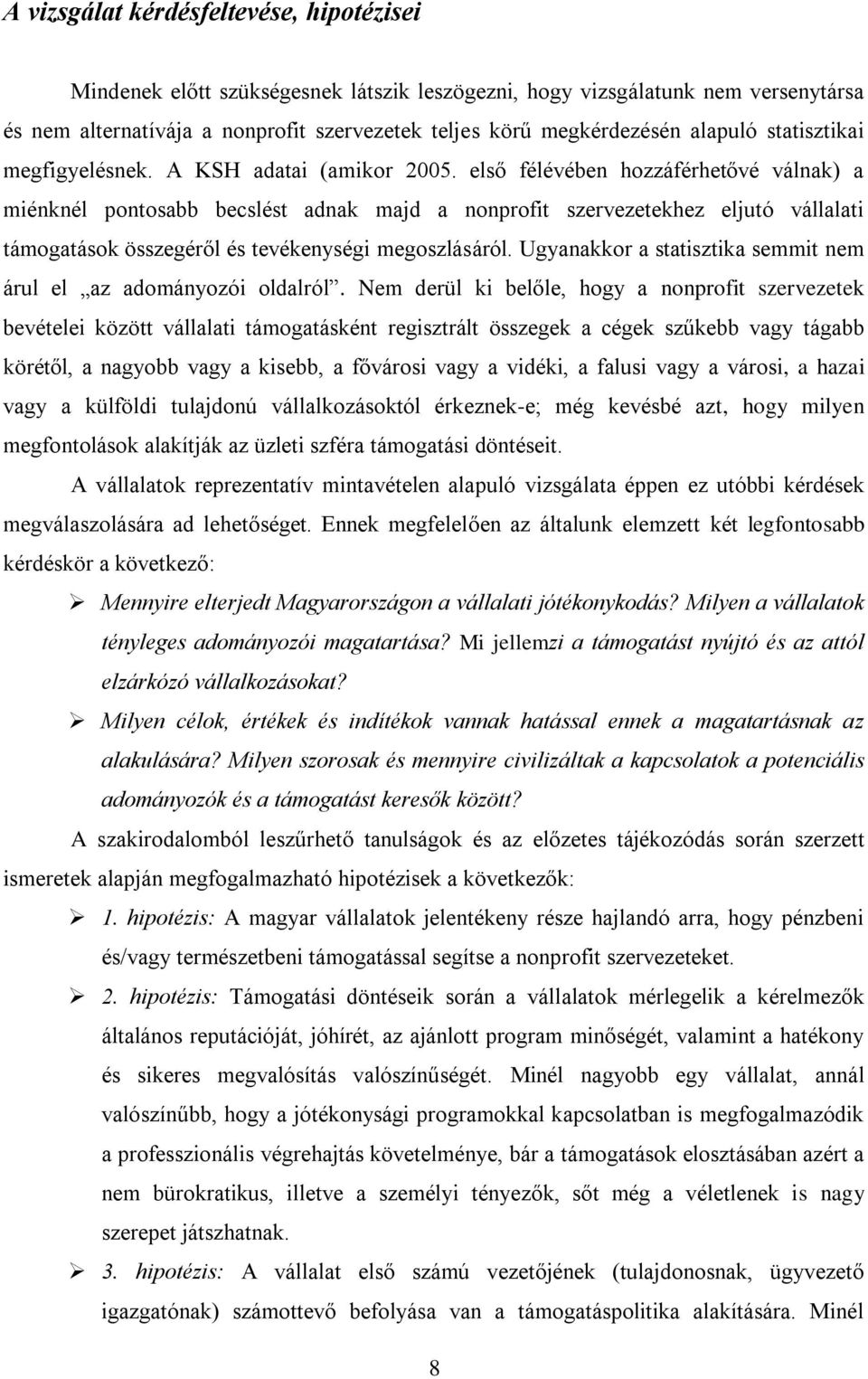 első félévében hozzáférhetővé válnak) a miénknél pontosabb becslést adnak majd a nonprofit szervezetekhez eljutó vállalati támogatások összegéről és tevékenységi megoszlásáról.