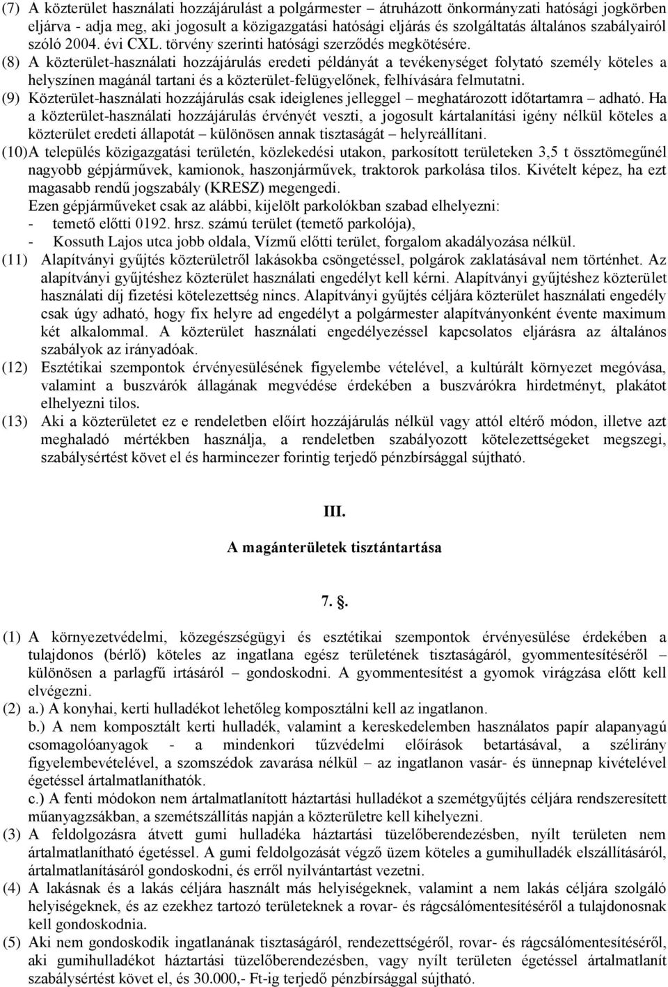 (8) A közterület-használati hozzájárulás eredeti példányát a tevékenységet folytató személy köteles a helyszínen magánál tartani és a közterület-felügyelőnek, felhívására felmutatni.