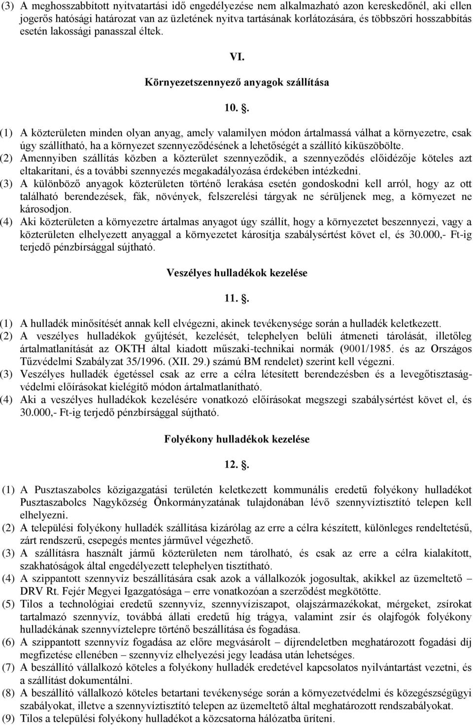 . (1) A közterületen minden olyan anyag, amely valamilyen módon ártalmassá válhat a környezetre, csak úgy szállítható, ha a környezet szennyeződésének a lehetőségét a szállító kiküszöbölte.