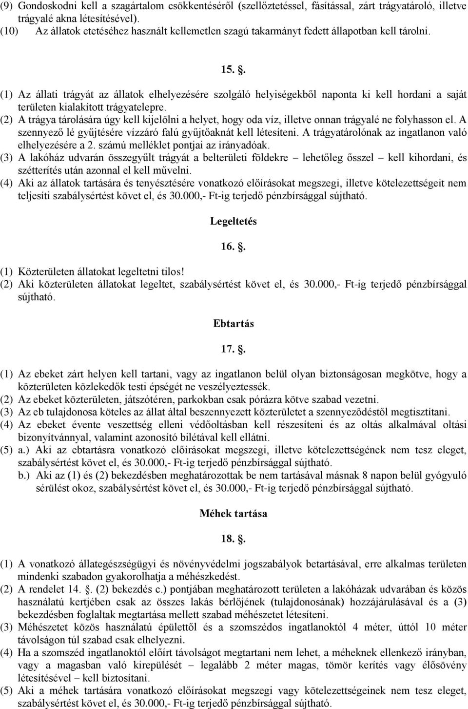 . (1) Az állati trágyát az állatok elhelyezésére szolgáló helyiségekből naponta ki kell hordani a saját területen kialakított trágyatelepre.