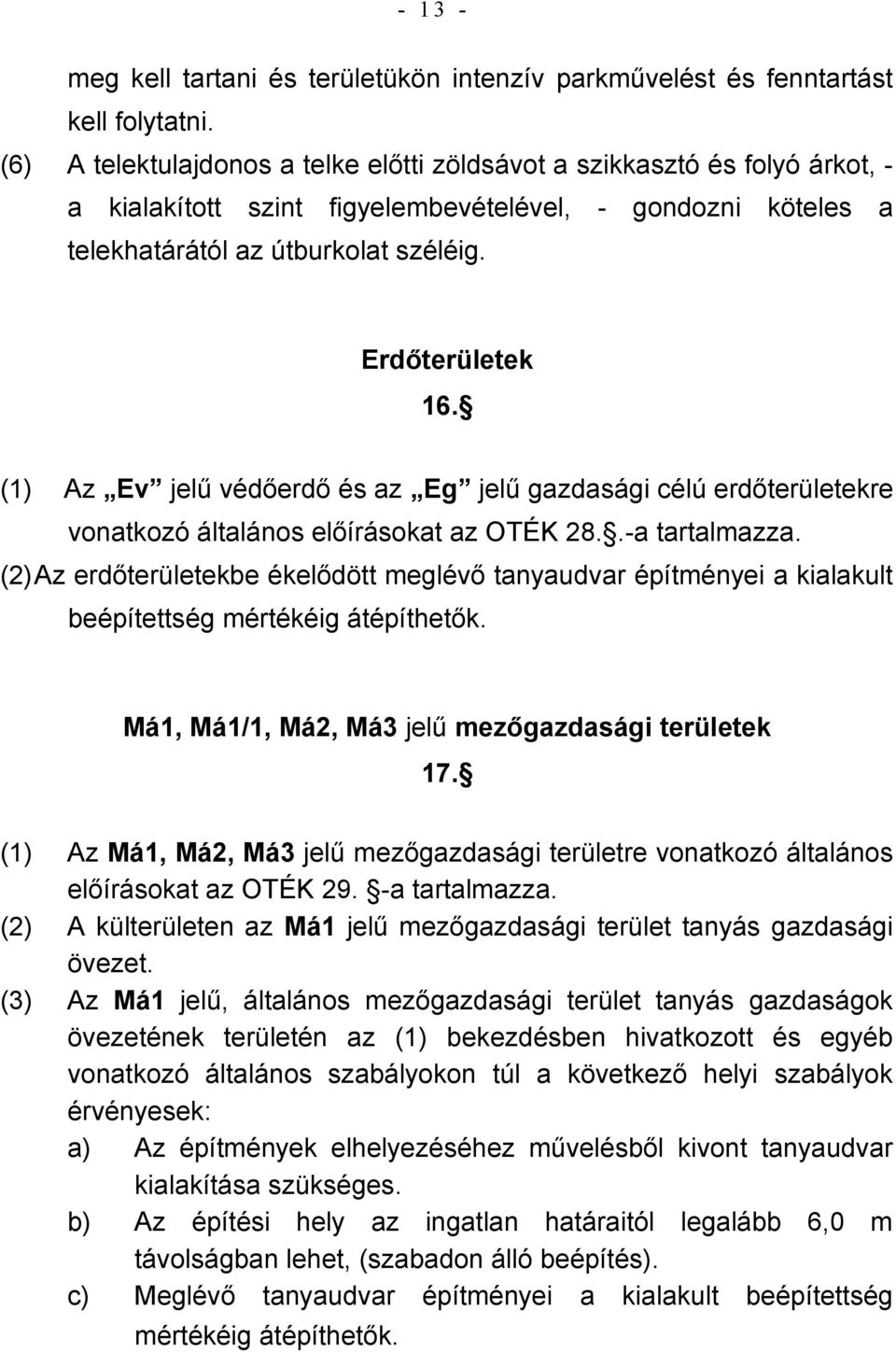 (1) Az Ev jelű védőerdő és az Eg jelű gazdasági célú erdőterületekre vonatkozó általános előírásokat az OTÉK 28..-a tartalmazza.