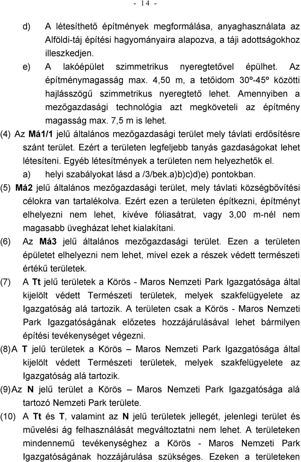 (4) Az Má1/1 jelű általános mezőgazdasági terület mely távlati erdősítésre szánt terület. Ezért a területen legfeljebb tanyás gazdaságokat lehet létesíteni.