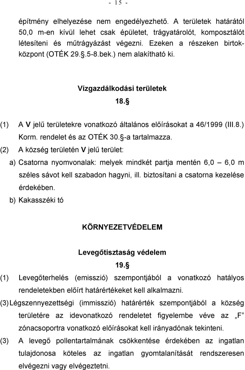 rendelet és az OTÉK 30. -a tartalmazza. (2) A község területén V jelű terület: a) Csatorna nyomvonalak: melyek mindkét partja mentén 6,0 6,0 m széles sávot kell szabadon hagyni, ill.