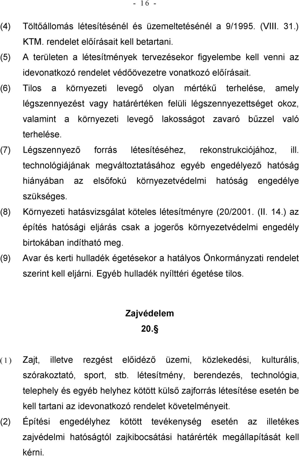 (6) Tilos a környezeti levegő olyan mértékű terhelése, amely légszennyezést vagy határértéken felüli légszennyezettséget okoz, valamint a környezeti levegő lakosságot zavaró bűzzel való terhelése.