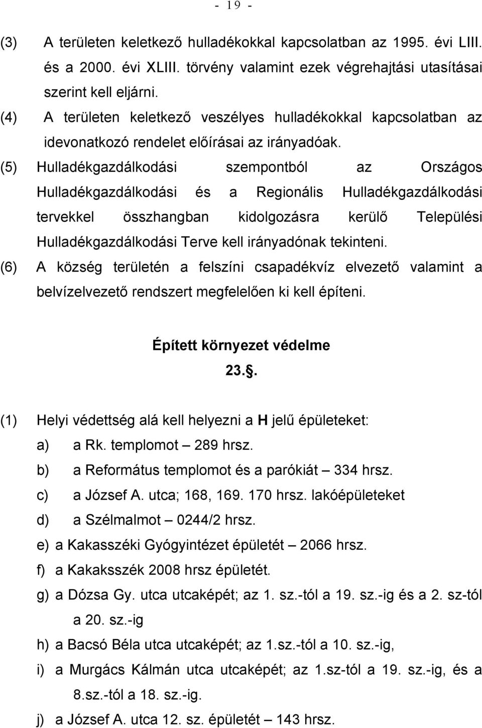 (5) Hulladékgazdálkodási szempontból az Országos Hulladékgazdálkodási és a Regionális Hulladékgazdálkodási tervekkel összhangban kidolgozásra kerülő Települési Hulladékgazdálkodási Terve kell