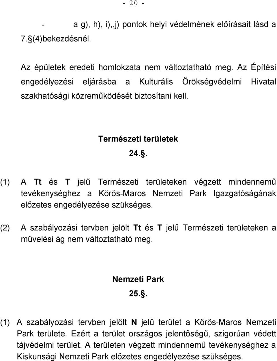 . (1) A Tt és T jelű Természeti területeken végzett mindennemű tevékenységhez a Körös-Maros Nemzeti Park Igazgatóságának előzetes engedélyezése szükséges.